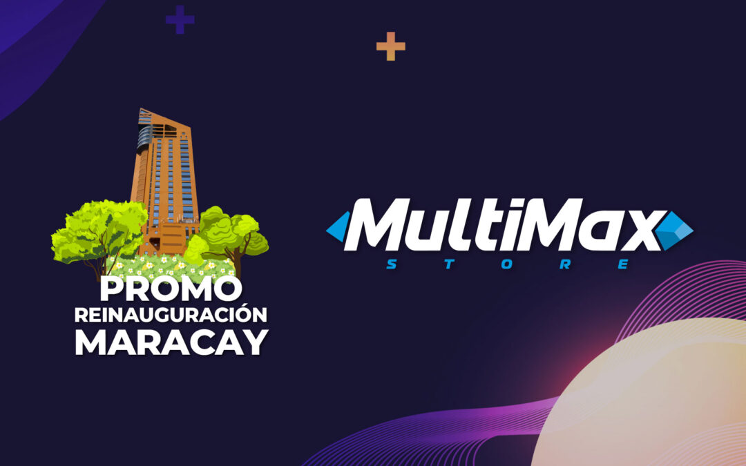 MultiMax Maracay presenta Promo de Reinauguración en su renovado concepto